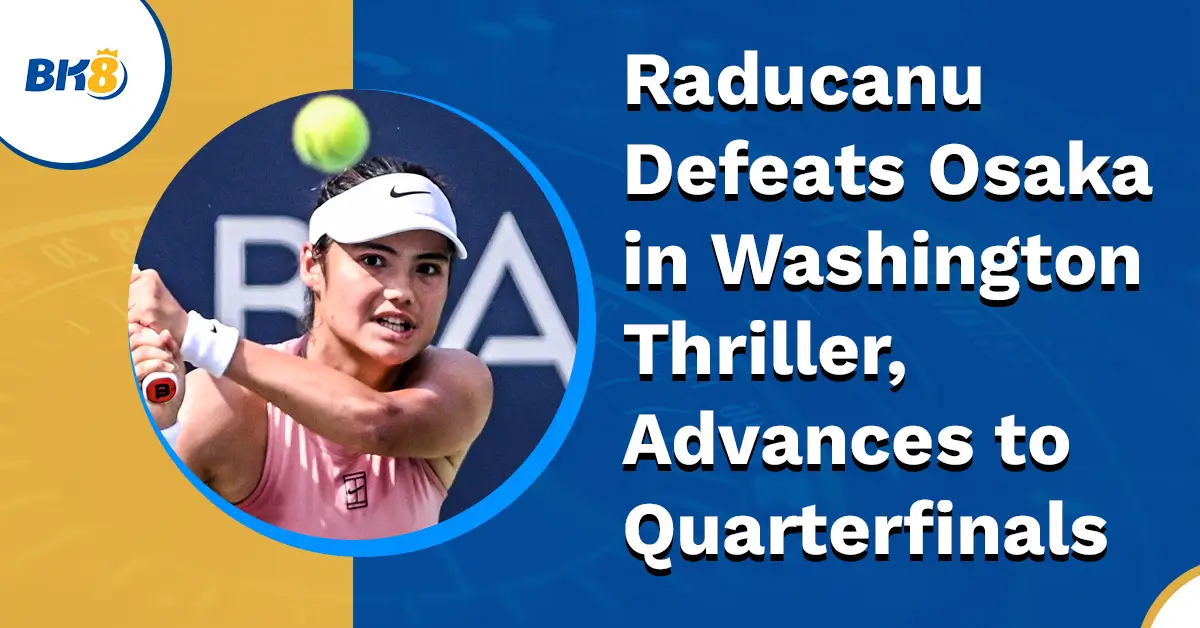 Raducanu Defeats Osaka Washington