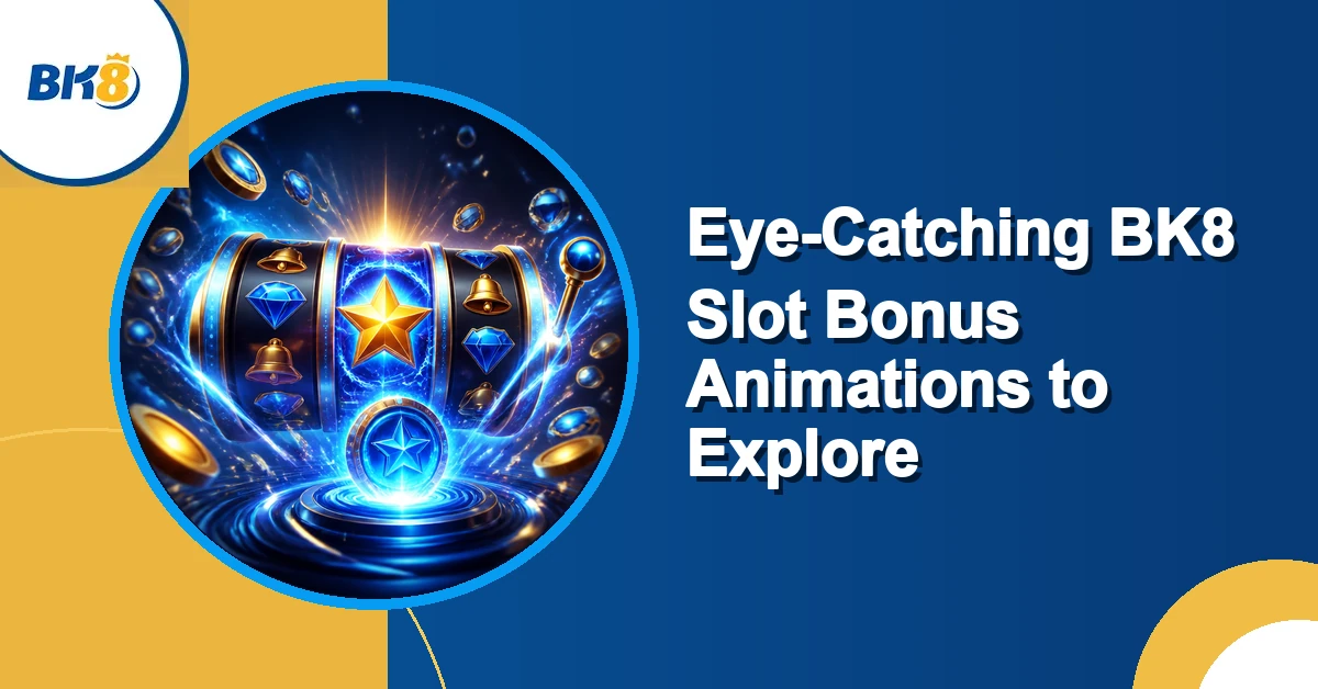 The Most Eye-Catching Slot Bonus Animations on BK8 Today